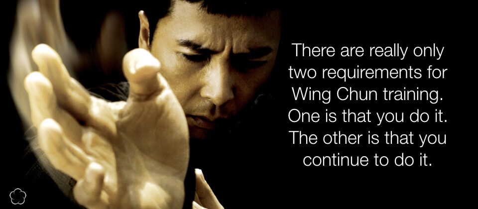 There are only two requirements for Wing Chun training...